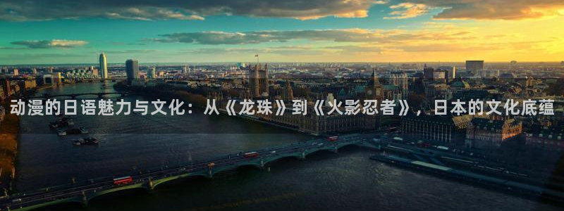 91动漫.com：动漫的日语魅力与文化：从《龙珠》到《火影忍者》，日本的文化底蕴